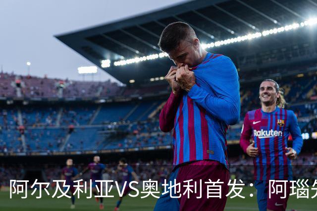 阿尔及利亚VS奥地利首发：阿瑙先发 齐达内之子替补