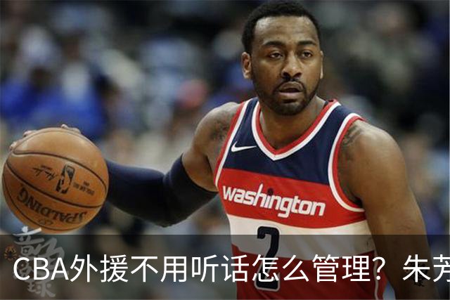 CBA外援不用听话怎么管理？朱芳雨：翻译会给他看我以前是什么状态