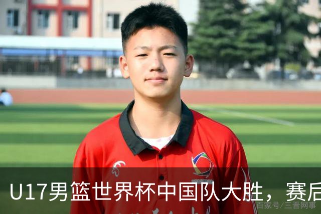 U17男篮世界杯中国队大胜，赛后评分1人最佳2人优秀，最差之人出炉
